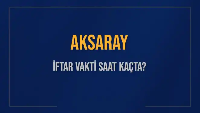 Aksaray'da İftar Vakti Ne Zaman? Saatler ve Detaylar Burada