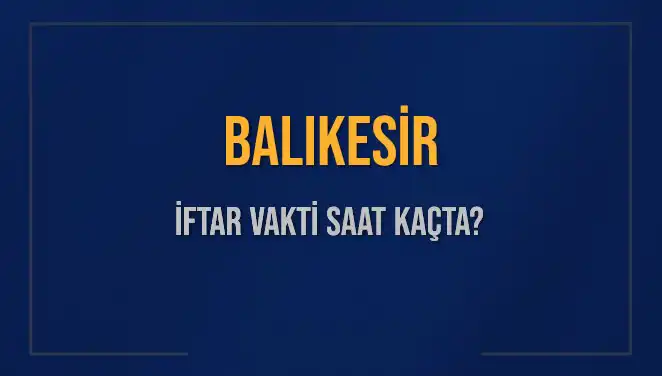 Balıkesir İftar Vakti: Bugün Saat Kaçta Ezan Okunacak?